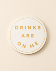 The Drinks Are On Me Coaster - Sold Individually