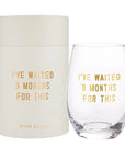 The I Have Waited 9 Months For This Stemless Wine Glass