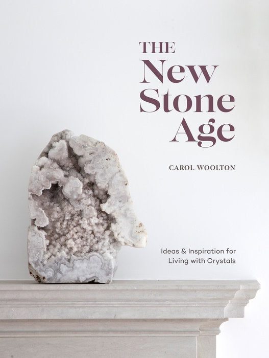 The New Stone Age: Ideas &amp; Inspiration for Living with Crystals