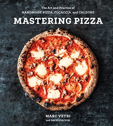 Mastering Pizza: The Art and Practice of Handmade Pizza, Focaccia, and Calzone by Marc Vetri