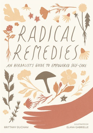 Radical Remedies: An Herbalist&#39;s Guide to Empowered Self-Care